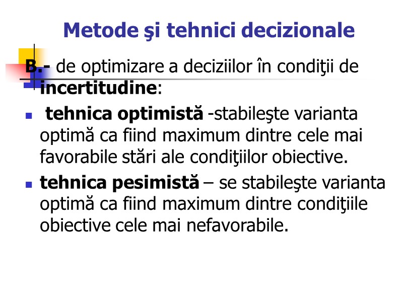Metode şi tehnici decizionale B.- de optimizare a deciziilor în condiţii de incertitudine: 